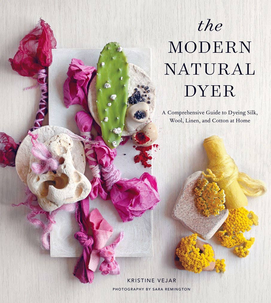 Modern Natural Dyer: Dyeing Silk Wool Linen & Cotton at Home